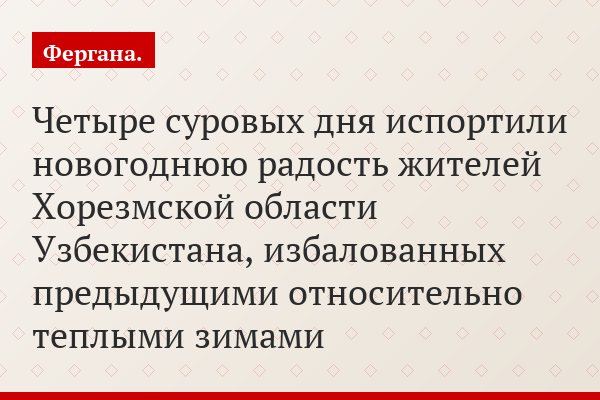 Четыре суровых дня испортили новогоднюю радость жителей Хорезмской области Узбекистана, избалованных предыдущими относительно теплыми зимами