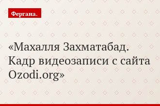 Махалля Захматабад. Кадр видеозаписи с сайта Ozodi.org