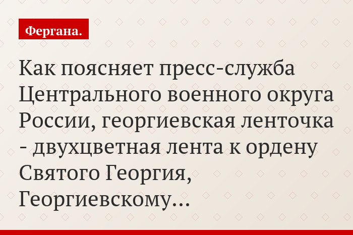 Как поясняет пресс-служба Центрального военного округа России, георгиевская ленточка - двухцветная лента к ордену Святого Георгия, Георгиевскому…