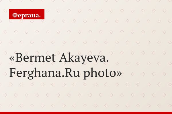 Bermet Akayeva. Ferghana.Ru photo