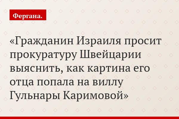 Гражданин Израиля просит прокуратуру Швейцарии выяснить, как картина его отца попала на виллу Гульнары Каримовой