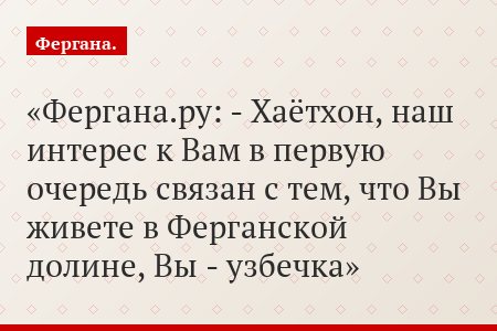 Фергана.ру: - Хаётхон, наш интерес к Вам в первую очередь связан с тем, что Вы живете в Ферганской долине, Вы - узбечка