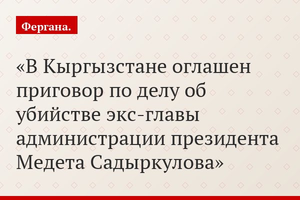 В Кыргызстане оглашен приговор по делу об убийстве экс-главы администрации президента Медета Садыркулова