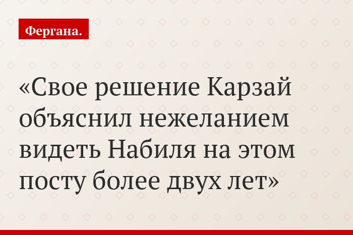 Свое решение Карзай объяснил нежеланием видеть Набиля на этом посту более двух лет