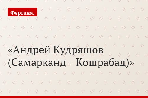 Андрей Кудряшов (Самарканд - Кошрабад)