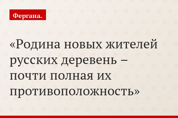 Родина новых жителей русских деревень – почти полная их противоположность