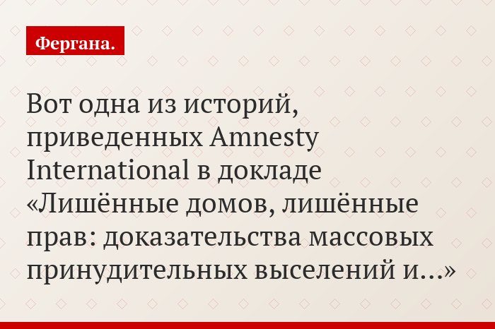Вот одна из историй, приведенных Amnesty International в докладе «Лишённые домов, лишённые прав: доказательства массовых принудительных выселений и…»
