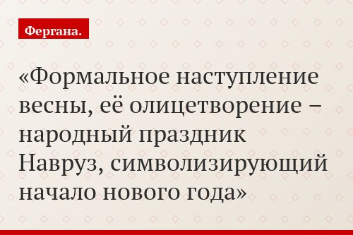 Формальное наступление весны, её олицетворение – народный праздник Навруз, символизирующий начало нового года