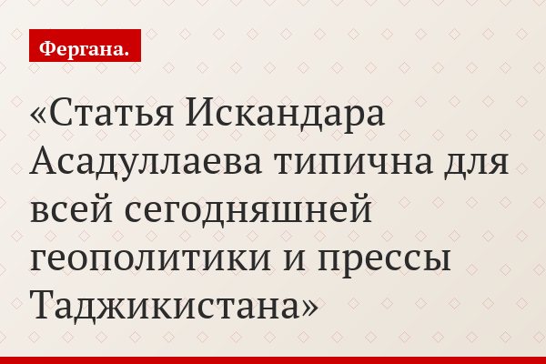 Статья Искандара Асадуллаева типична для всей сегодняшней геополитики и прессы Таджикистана