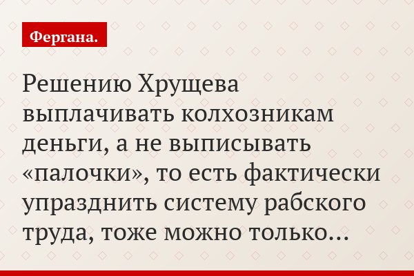 Решению Хрущева выплачивать колхозникам деньги, а не выписывать «палочки», то есть фактически упразднить систему рабского труда, тоже можно только…