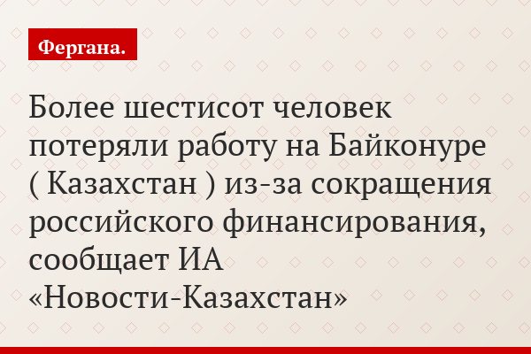 Более шестисот человек потеряли работу на Байконуре ( Казахстан ) из-за сокращения российского финансирования, сообщает ИА «Новости-Казахстан»