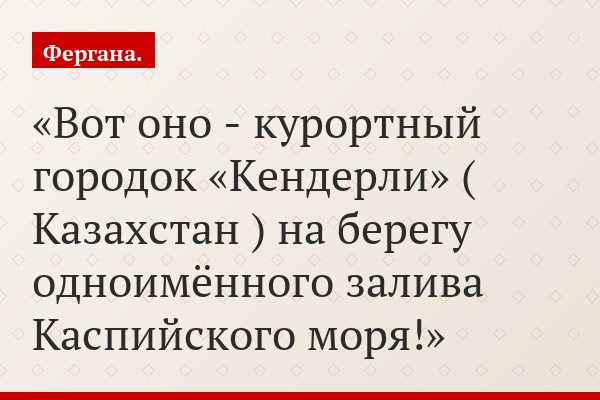 Вот оно - курортный городок «Кендерли» ( Казахстан ) на берегу одноимённого залива Каспийского моря!