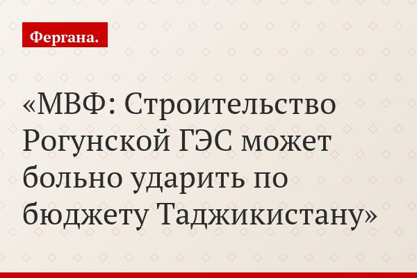 МВФ: Строительство Рогунской ГЭС может больно ударить по бюджету Таджикистану