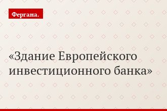 Здание Европейского инвестиционного банка