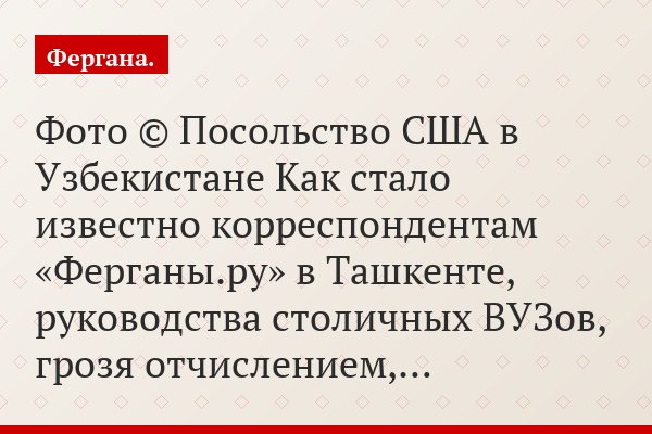 Фото © Посольство США в Узбекистане Как стало известно корреспондентам «Ферганы.ру» в Ташкенте, руководства столичных ВУЗов, грозя отчислением,…