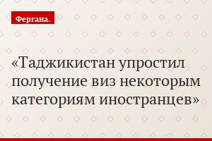 Таджикистан упростил получение виз некоторым категориям иностранцев