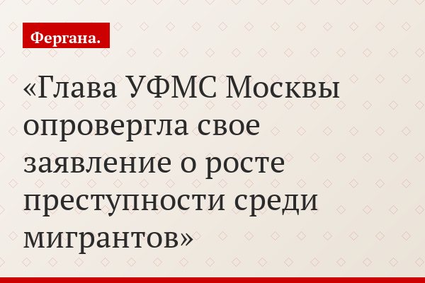 Глава УФМС Москвы опровергла свое заявление о росте преступности среди мигрантов