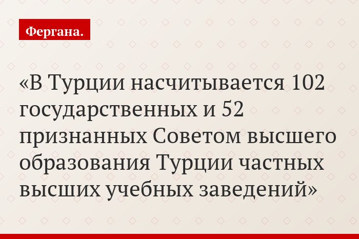 В Турции насчитывается 102 государственных и 52 признанных Советом высшего образования Турции частных высших учебных заведений