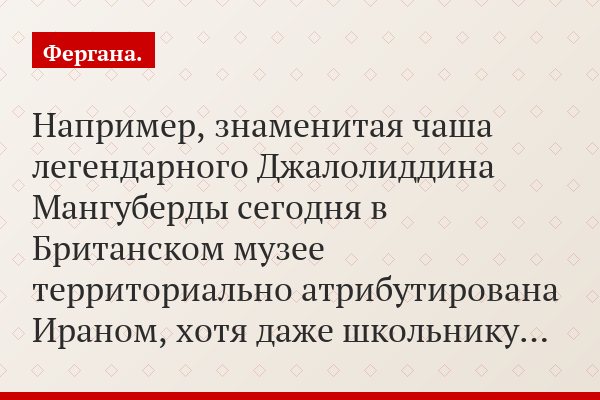 Например, знаменитая чаша легендарного Джалолиддина Мангуберды сегодня в Британском музее территориально атрибутирована Ираном, хотя даже школьнику…