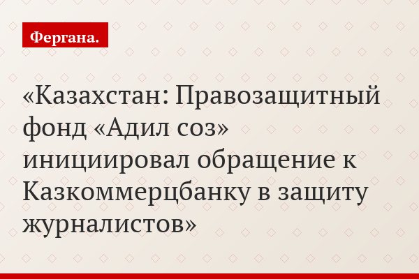 Казахстан: Правозащитный фонд «Адил соз» инициировал обращение к Казкоммерцбанку в защиту журналистов