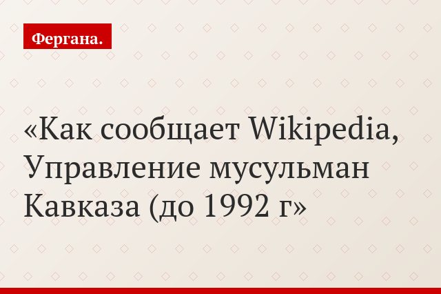 Как сообщает Wikipedia, Управление мусульман Кавказа (до 1992 г