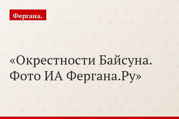 Окрестности Байсуна. Фото ИА Фергана.Ру