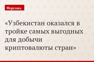 Узбекистан оказался в тройке самых выгодных для добычи криптовалюты стран