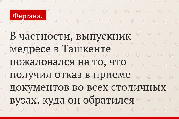 В частности, выпускник медресе в Ташкенте пожаловался на то, что получил отказ в приеме документов во всех столичных вузах, куда он обратился