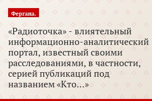 «Радиоточка» - влиятельный информационно-аналитический портал, известный своими расследованиями, в частности, серией публикаций под названием «Кто…»
