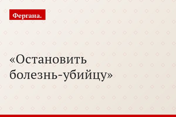 Остановить болезнь-убийцу