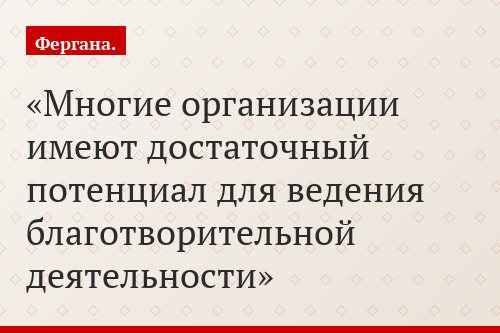 Многие организации имеют достаточный потенциал для ведения благотворительной деятельности