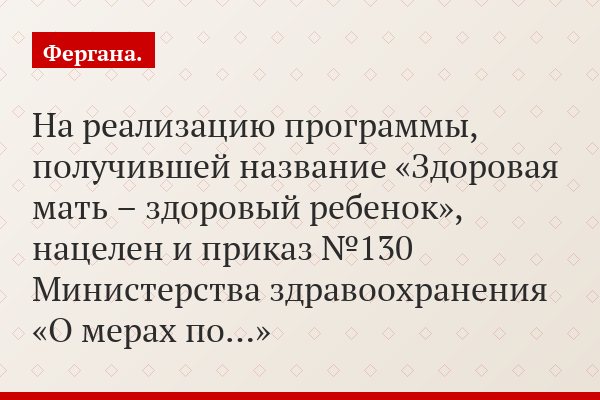 На реализацию программы, получившей название «Здоровая мать – здоровый ребенок», нацелен и приказ №130 Министерства здравоохранения «О мерах по…»