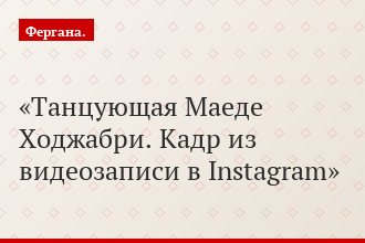 Танцующая Маеде Ходжабри. Кадр из видеозаписи в Instagram