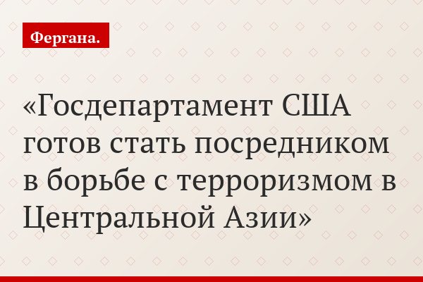Госдепартамент США готов стать посредником в борьбе с терроризмом в Центральной Азии