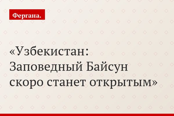 Узбекистан: Заповедный Байсун скоро станет открытым