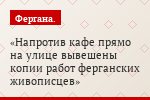 Напротив кафе прямо на улице вывешены копии работ ферганских живописцев