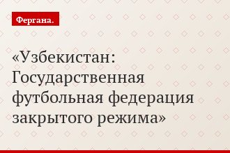 Узбекистан: Государственная футбольная федерация закрытого режима