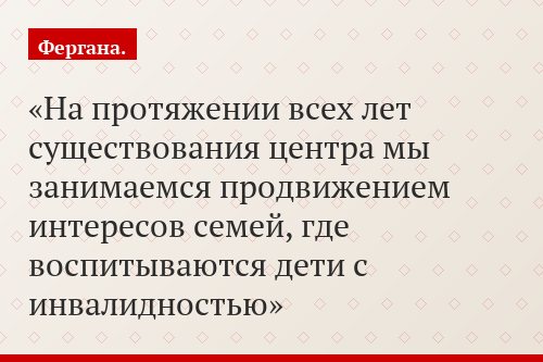 На протяжении всех лет существования центра мы занимаемся продвижением интересов семей, где воспитываются дети с инвалидностью
