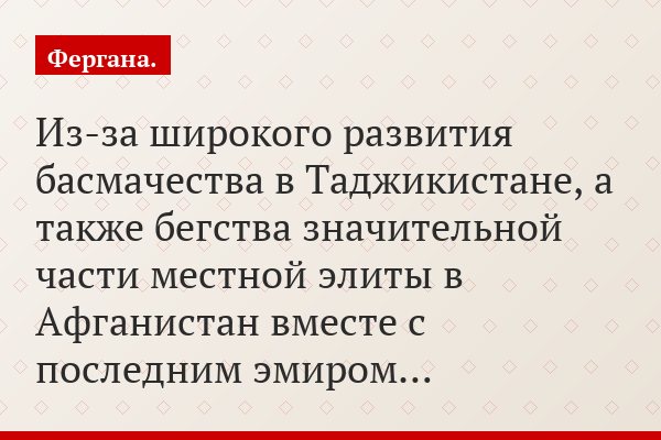Из-за широкого развития басмачества в Таджикистане, а также бегства значительной части местной элиты в Афганистан вместе с последним эмиром…
