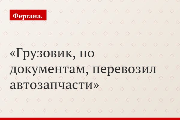 Грузовик, по документам, перевозил автозапчасти