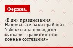 В дни празднования Навруза в сельских районах Узбекистана проводятся купкари - традиционные конные состязания