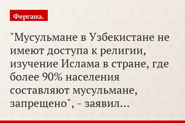 "Мусульмане в Узбекистане не имеют доступа к религии, изучение Ислама в стране, где более 90% населения составляют мусульмане, запрещено", - заявил…