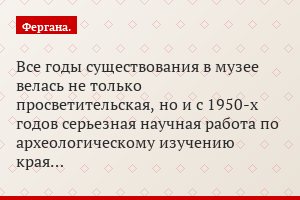 Все годы существования в музее велась не только просветительская, но и с 1950-х годов серьезная научная работа по археологическому изучению края…