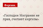 Господин Мигранян не прав, считают киргизы