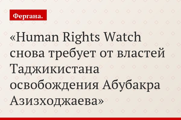 Human Rights Watch снова требует от властей Таджикистана освобождения Абубакра Азизходжаева