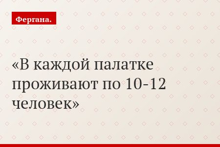 В каждой палатке проживают по 10-12 человек