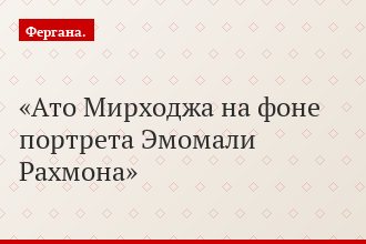 Ато Мирходжа на фоне портрета Эмомали Рахмона