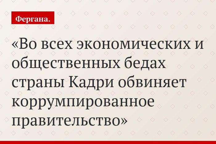 Во всех экономических и общественных бедах страны Кадри обвиняет коррумпированное правительство