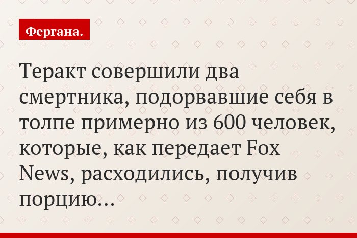 Теракт совершили два смертника, подорвавшие себя в толпе примерно из 600 человек, которые, как передает Fox News, расходились, получив порцию…