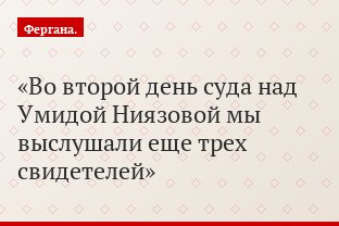 «Во второй день суда над Умидой Ниязовой мы выслушали еще трех свидетелей»